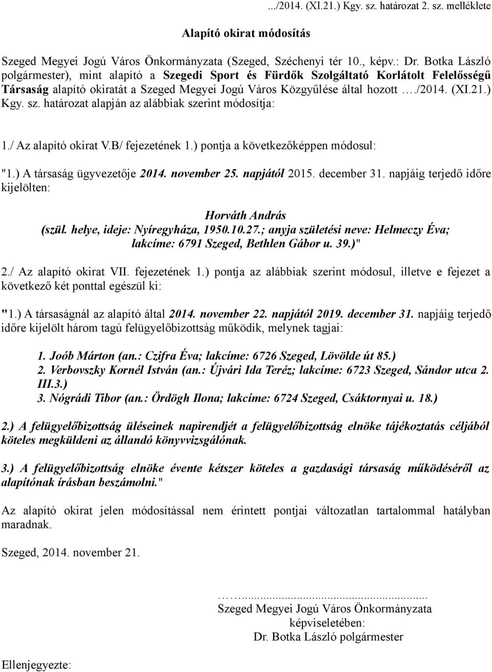 sz. határozat alapján az alábbiak szerint módosítja: 1./ Az alapító okirat V.B/ fejezetének 1.) pontja a következőképpen módosul: "1.) A társaság ügyvezetője 2014. november 25. napjától 2015.