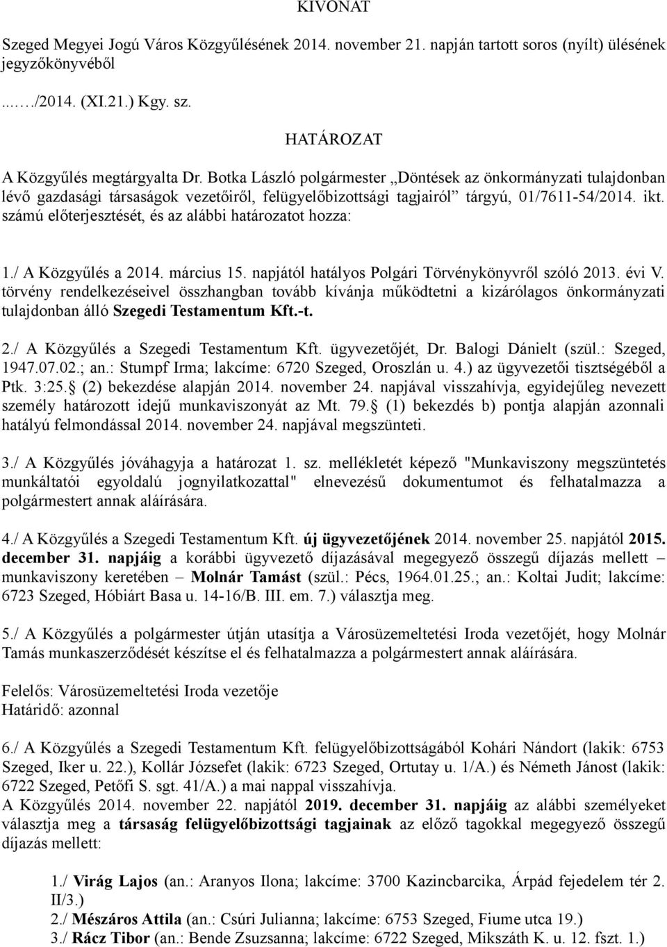 számú előterjesztését, és az alábbi határozatot hozza: 1./ A Közgyűlés a 2014. március 15. napjától hatályos Polgári Törvénykönyvről szóló 2013. évi V.