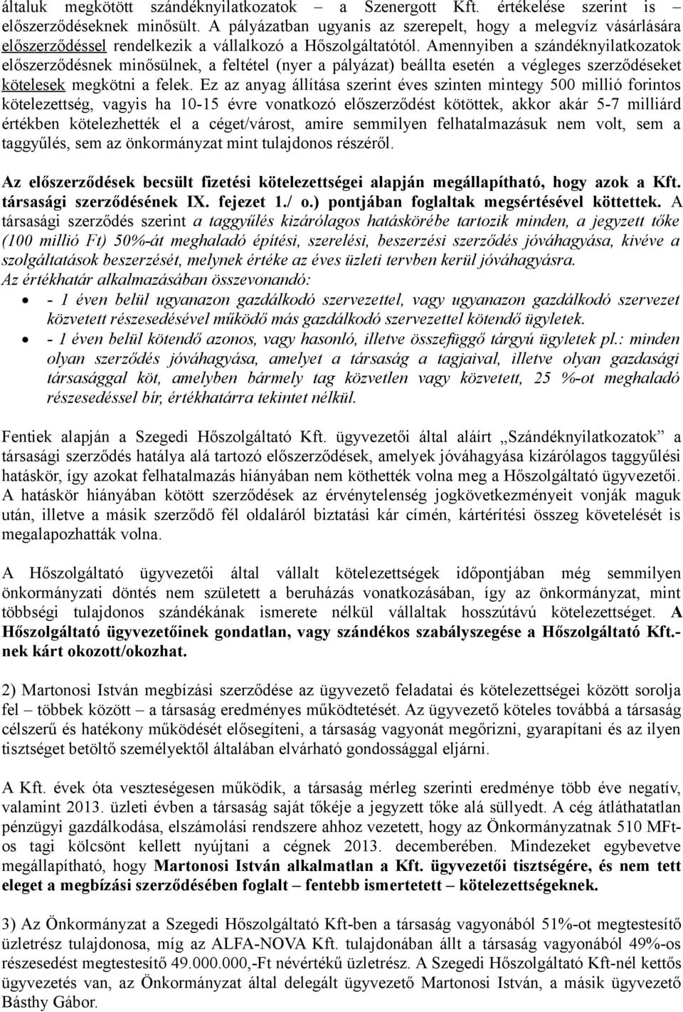 Amennyiben a szándéknyilatkozatok előszerződésnek minősülnek, a feltétel (nyer a pályázat) beállta esetén a végleges szerződéseket kötelesek megkötni a felek.