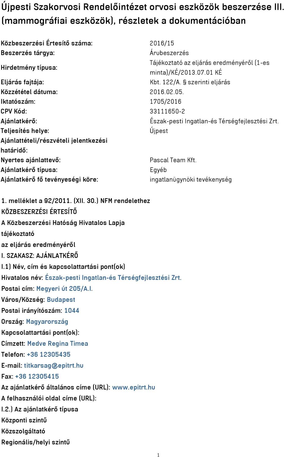 07.01 KÉ Eljárás fajtája: Kbt. 122/A. szerinti eljárás Közzététel dátuma: 2016.02.05. Iktatószám: 1705/2016 CPV Kód: 33111650-2 Ajánlatkérő: Észak-pesti Ingatlan-és Térségfejlesztési Zrt.