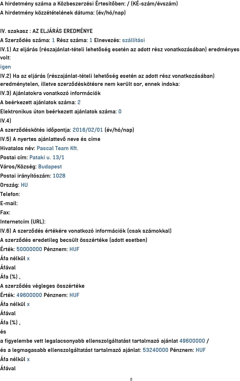 2) Ha az eljárás (részajánlat-tételi lehetőség esetén az adott rész vonatkozásában) eredménytelen, illetve szerződéskötésre nem került sor, ennek indoka: IV.