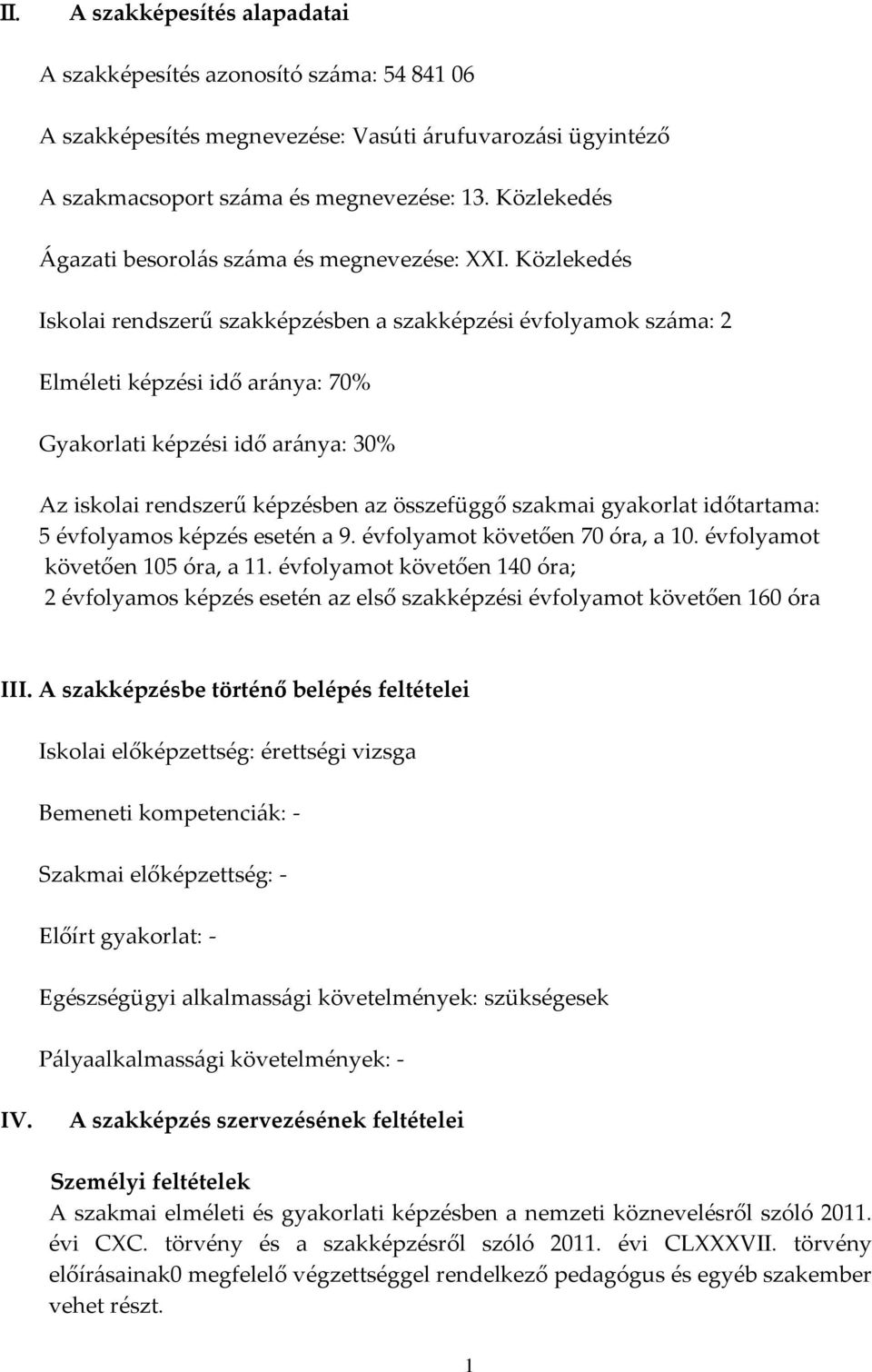 Közlekedés Iskolai rendszerű szakképzésben a szakképzési évfolyamok száma: 2 Elméleti képzési idő aránya: 70% Gyakorlati képzési idő aránya: 30% Az iskolai rendszerű képzésben az összefüggő szakmai