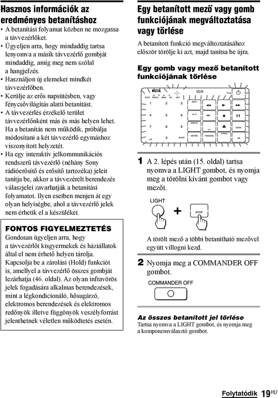 Kerülje az erős napsütésben, vagy fénycsővilágítás alatti betanítást. A távvezérlés érzékelő terület távvezérlőnként más és más helyen lehet.