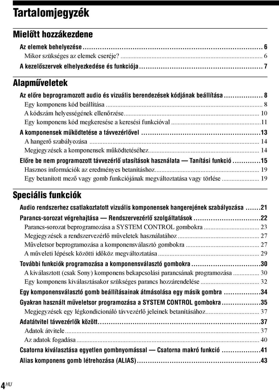 .. 10 Egy komponens kód megkeresése a keresési funkcióval... 11 A komponensek működtetése a távvezérlővel... 13 A hangerő szabályozása... 14 Megjegyzések a komponensek működtetéséhez.