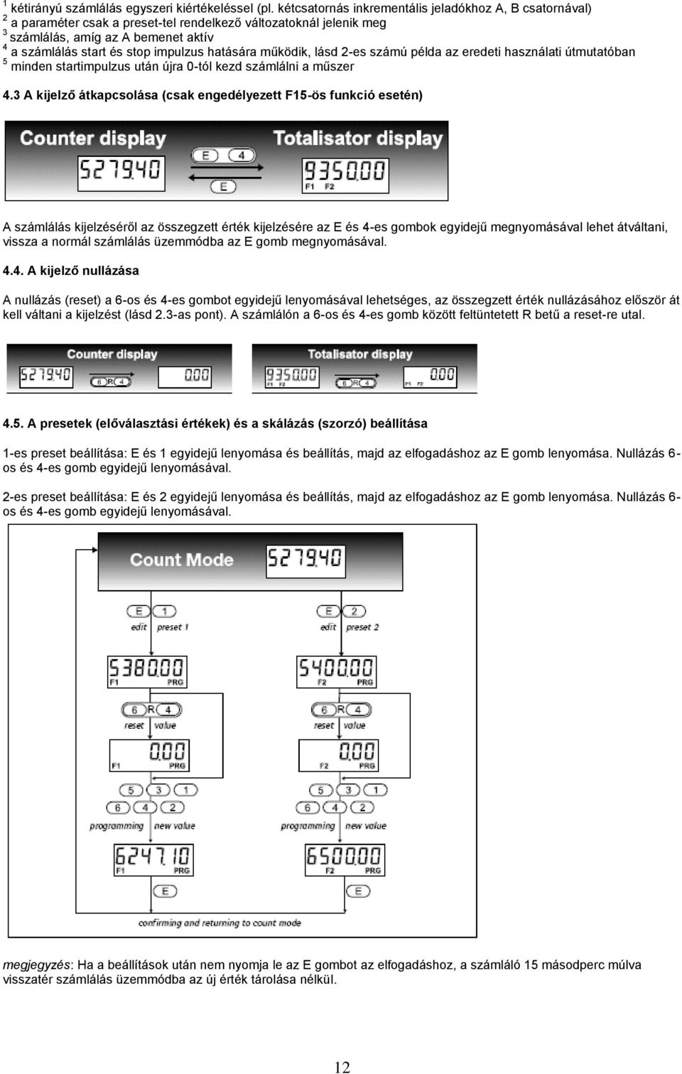 hatására működik, lásd 2-es számú példa az eredeti használati útmutatóban 5 minden startimpulzus után újra 0-tól kezd számlálni a műszer 4.