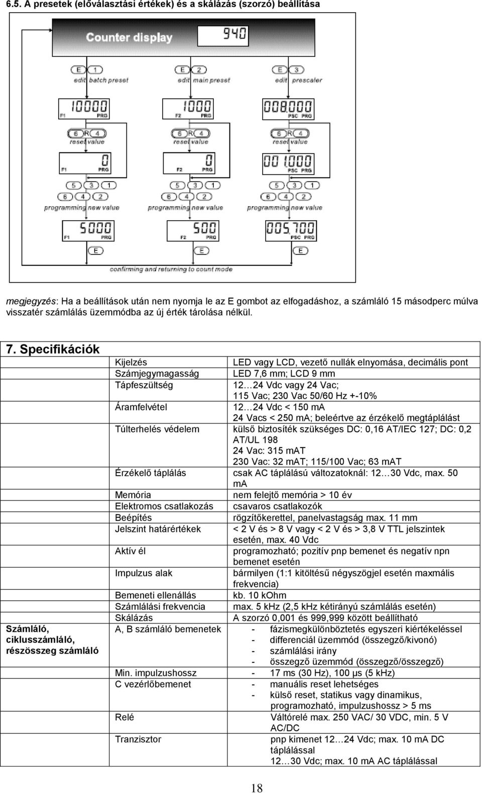 Specifikációk Számláló, ciklusszámláló, részösszeg számláló Kijelzés Számjegymagasság Tápfeszültség Áramfelvétel LED vagy LCD, vezető nullák elnyomása, decimális pont LED 7,6 mm; LCD 9 mm 12 24 Vdc