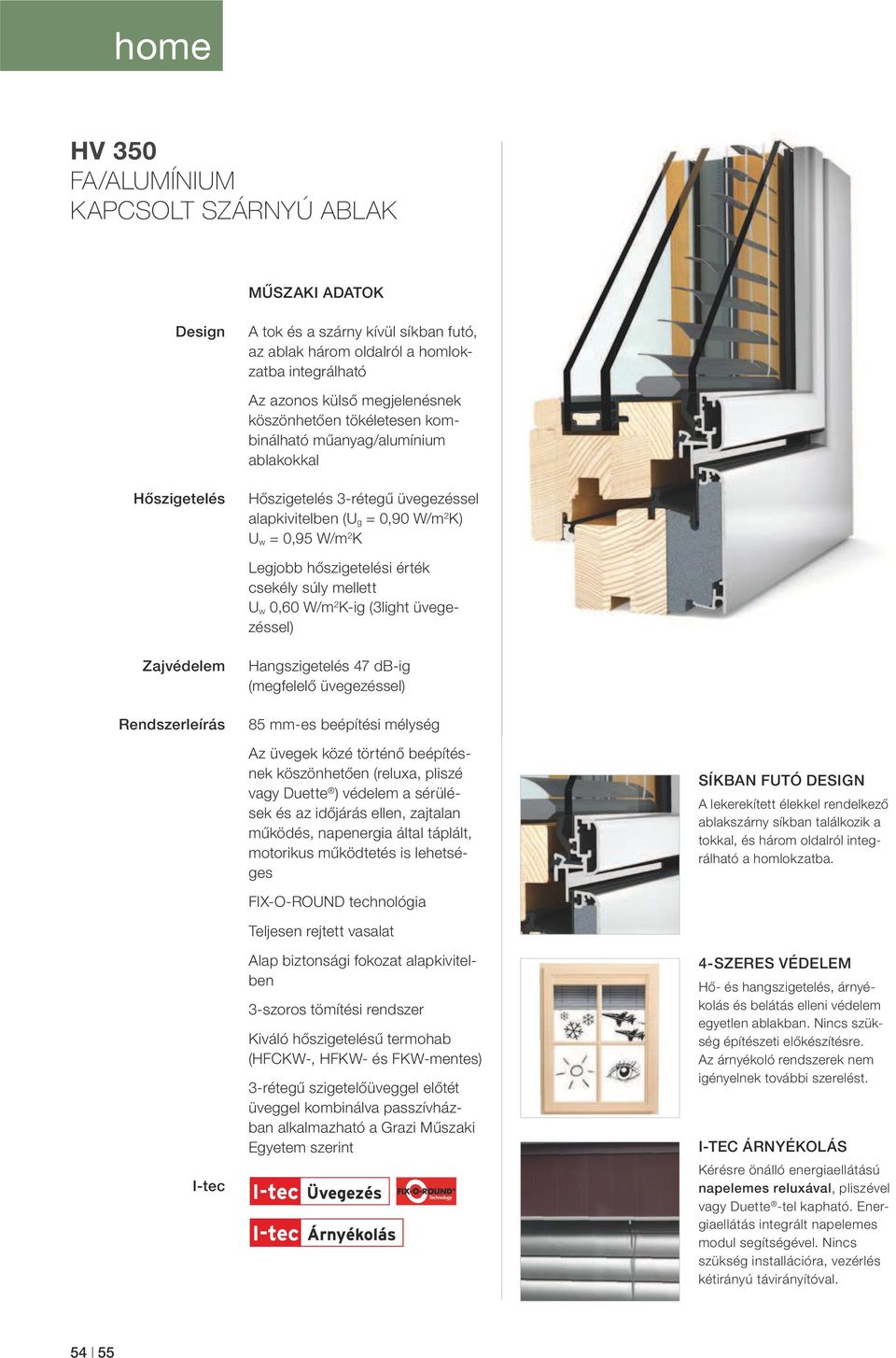 csekély súly mellett U w 0,60 W/m 2 K-ig (3light üvegezéssel) Zajvédelem Rendszerleírás Hangszigetelés 47 db-ig (megfelelő üvegezéssel) 85 mm-es beépítési mélység Az üvegek közé történő beépítésnek