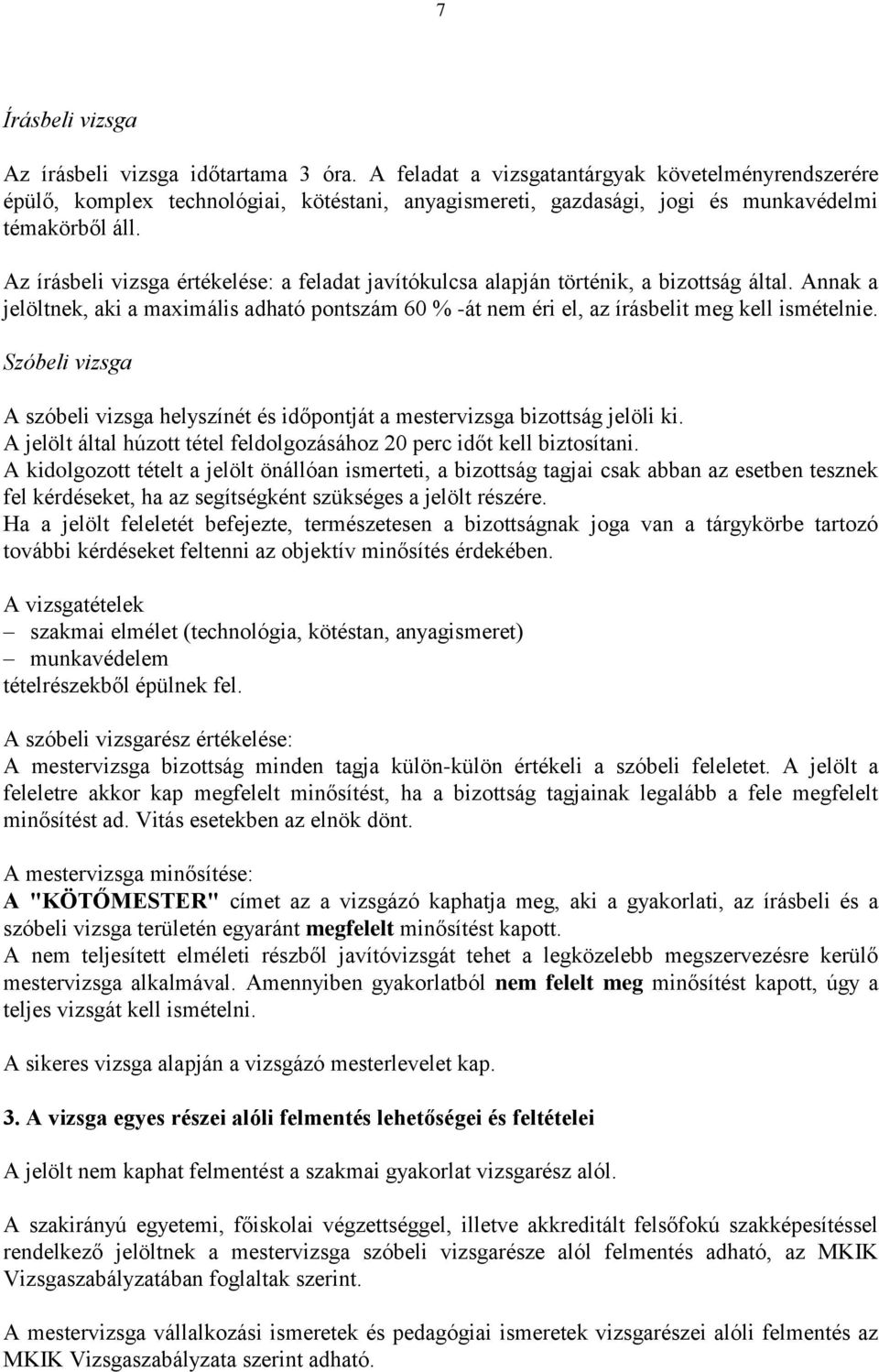 Az írásbeli vizsga értékelése: a feladat javítókulcsa alapján történik, a bizottság által. Annak a jelöltnek, aki a maximális adható pontszám 60 % -át nem éri el, az írásbelit meg kell ismételnie.