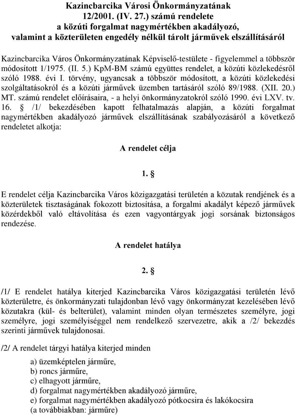 figyelemmel a többször módosított 1/1975. (II. 5.) KpM-BM számú együttes rendelet, a közúti közlekedésrõl szóló 1988. évi I.