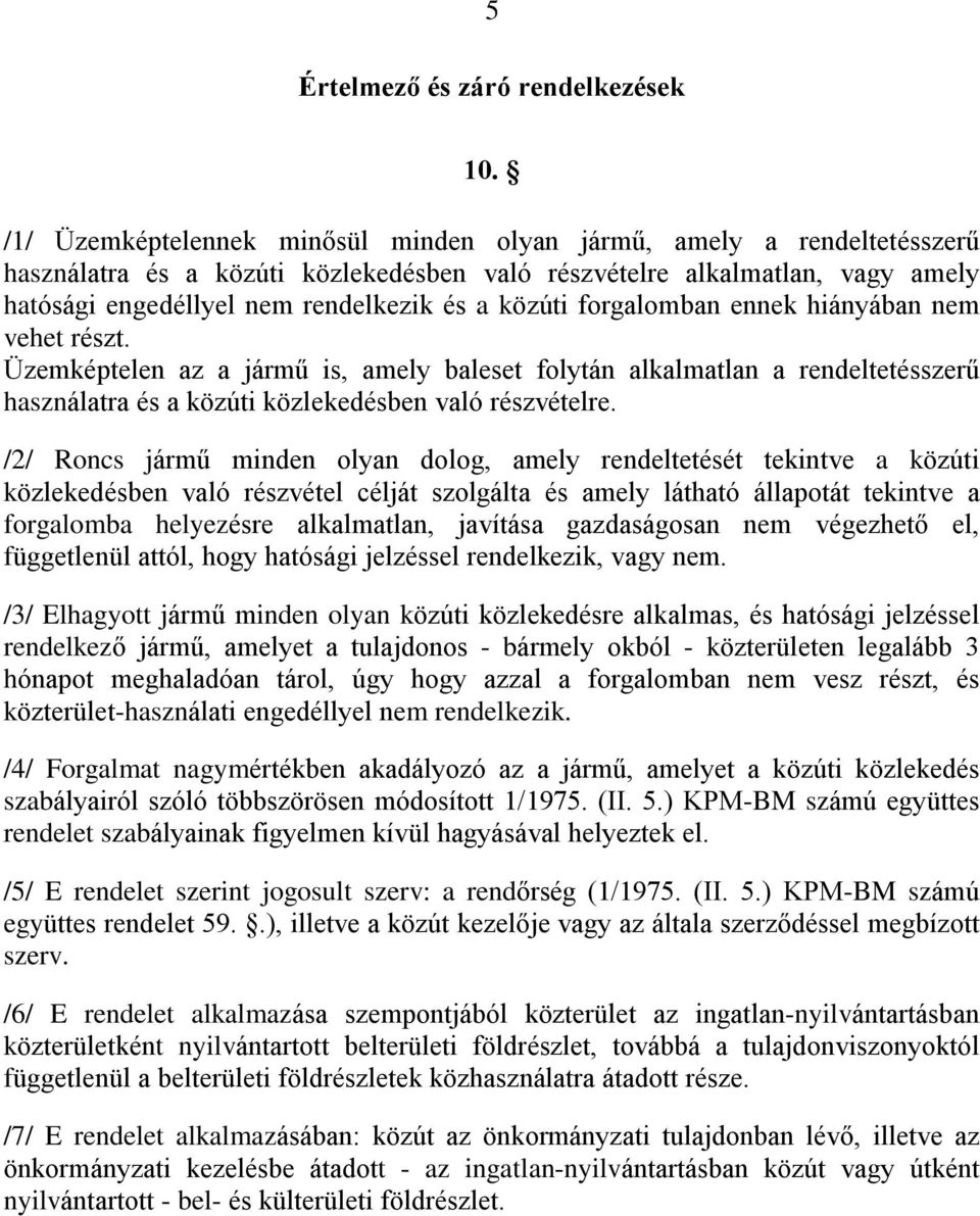 közúti forgalomban ennek hiányában nem vehet részt. Üzemképtelen az a jármû is, amely baleset folytán alkalmatlan a rendeltetésszerû használatra és a közúti közlekedésben való részvételre.