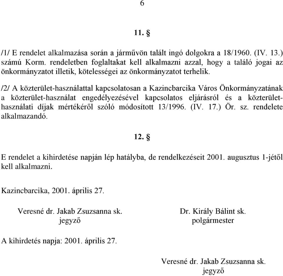 /2/ A közterület-használattal kapcsolatosan a Kazincbarcika Város Önkormányzatának a közterület-használat engedélyezésével kapcsolatos eljárásról és a közterülethasználati díjak mértékérõl szóló