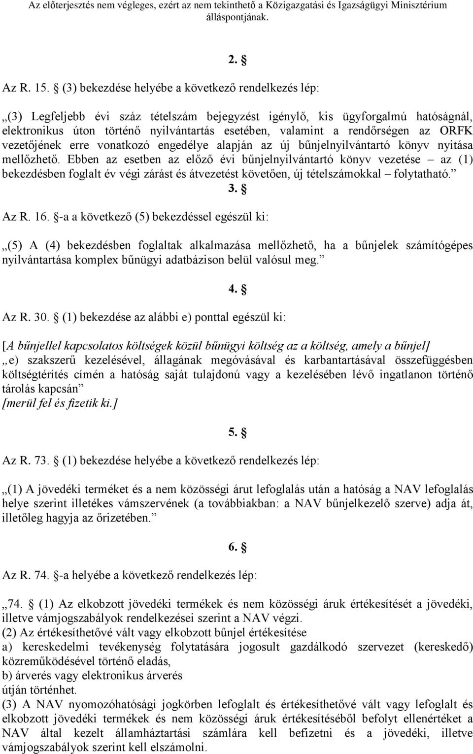 rendőrségen az ORFK vezetőjének erre vonatkozó engedélye alapján az új bűnjelnyilvántartó könyv nyitása mellőzhető.