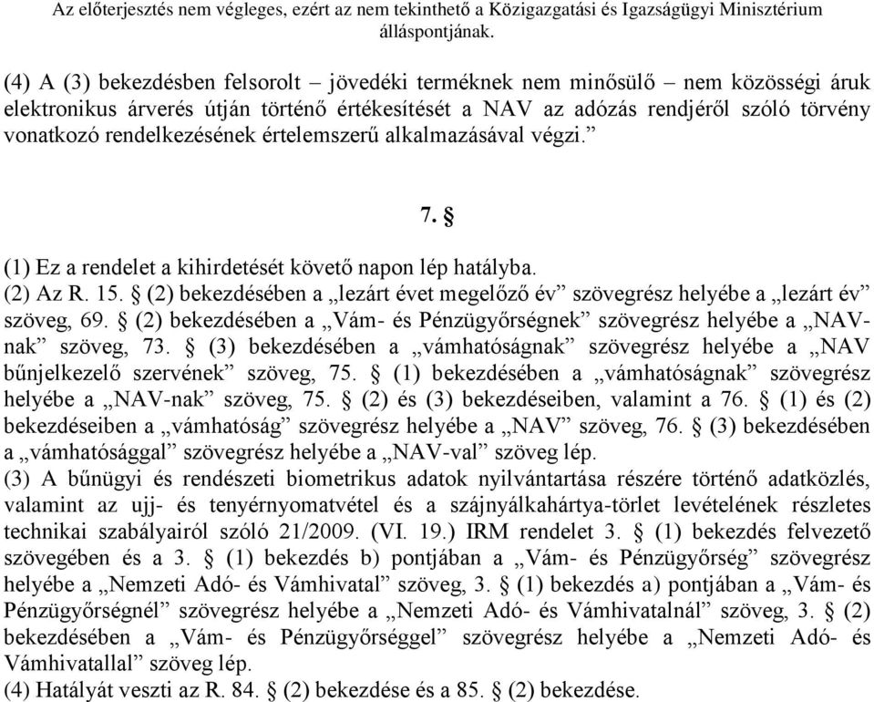 (2) bekezdésében a Vám- és Pénzügyőrségnek szövegrész helyébe a NAVnak szöveg, 73. (3) bekezdésében a vámhatóságnak szövegrész helyébe a NAV bűnjelkezelő szervének szöveg, 75.