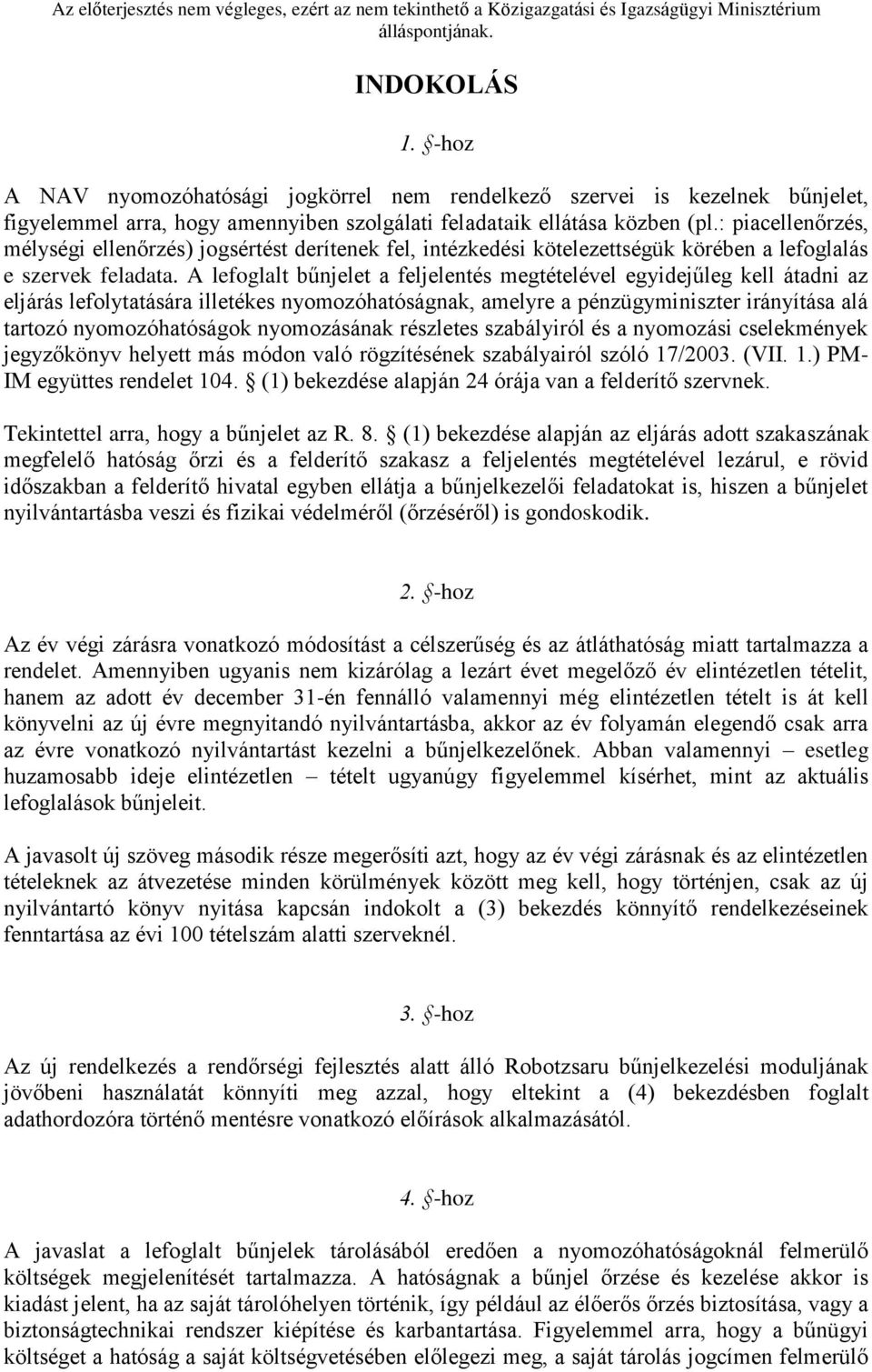 A lefoglalt bűnjelet a feljelentés megtételével egyidejűleg kell átadni az eljárás lefolytatására illetékes nyomozóhatóságnak, amelyre a pénzügyminiszter irányítása alá tartozó nyomozóhatóságok