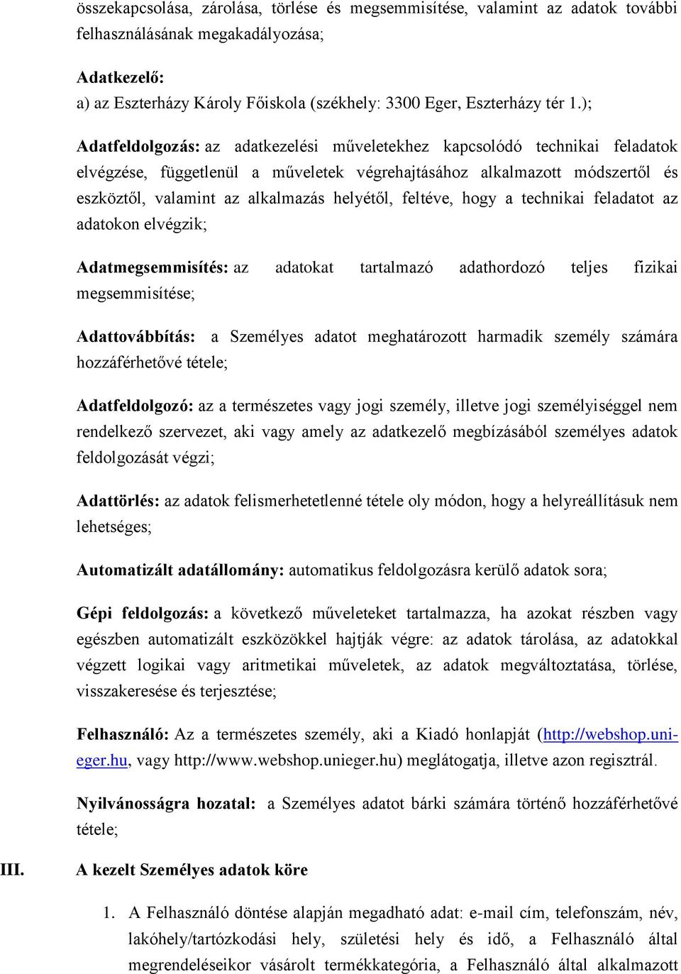 helyétől, feltéve, hogy a technikai feladatot az adatokon elvégzik; Adatmegsemmisítés: az adatokat tartalmazó adathordozó teljes fizikai megsemmisítése; Adattovábbítás: a Személyes adatot