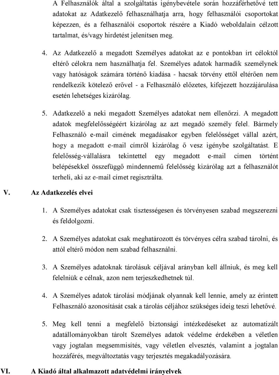 Személyes adatok harmadik személynek vagy hatóságok számára történő kiadása - hacsak törvény ettől eltérően nem rendelkezik kötelező erővel - a Felhasználó előzetes, kifejezett hozzájárulása esetén