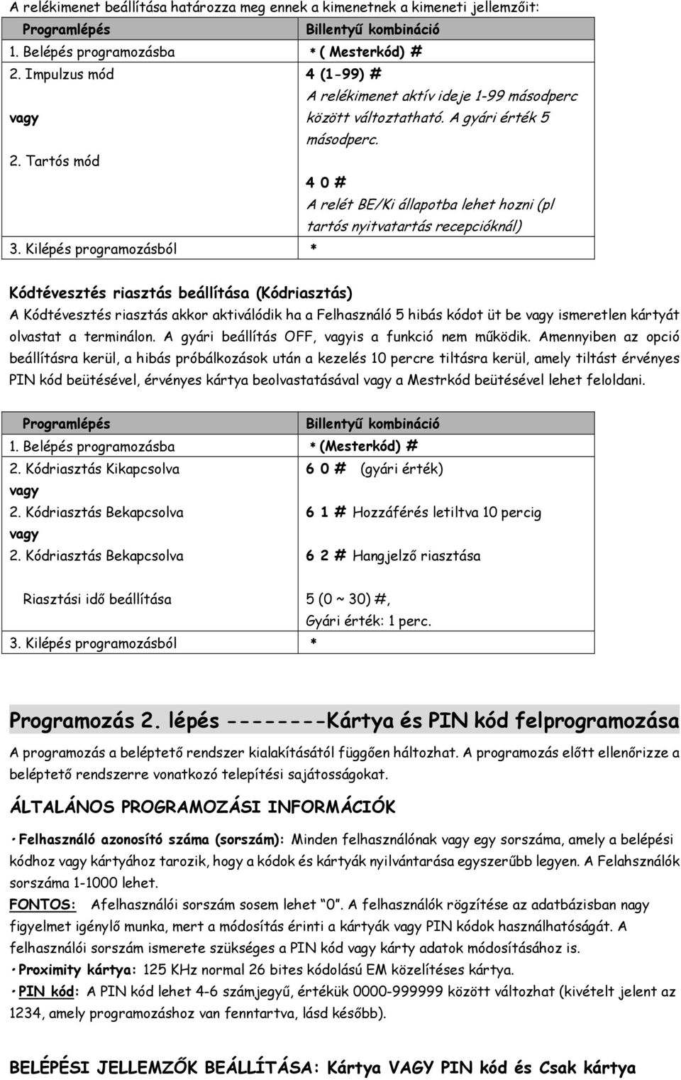 Tartós mód 4 0 # A relét BE/Ki állapotba lehet hozni (pl tartós nyitvatartás recepcióknál) Kódtévesztés riasztás beállítása (Kódriasztás) A Kódtévesztés riasztás akkor aktiválódik ha a Felhasználó 5