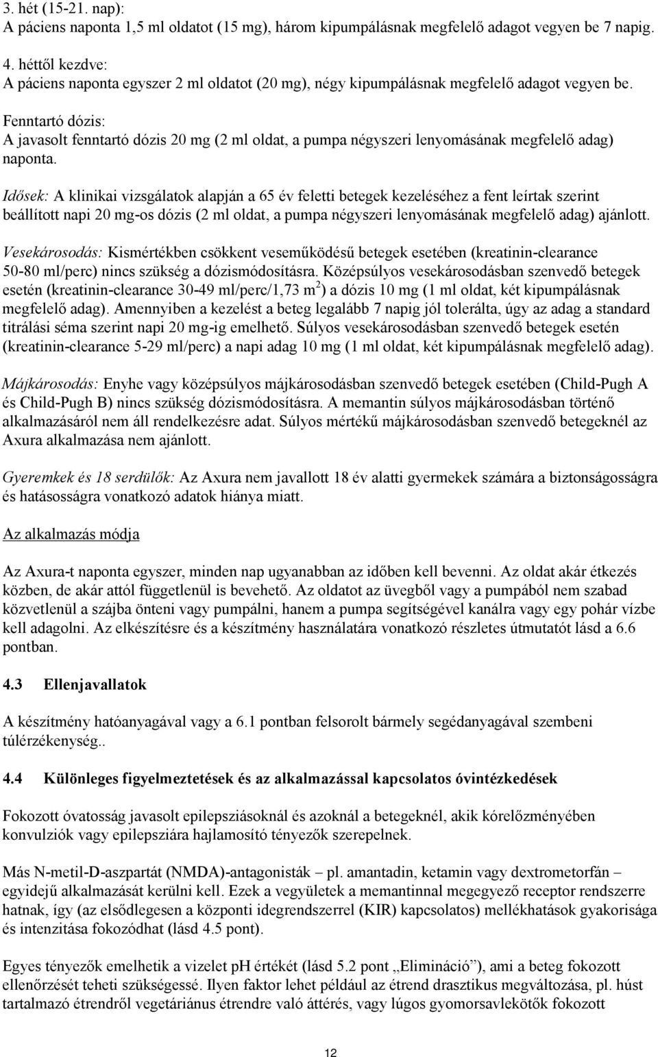 Fenntartó dózis: A javasolt fenntartó dózis 20 mg (2 ml oldat, a pumpa négyszeri lenyomásának megfelelő adag) naponta.