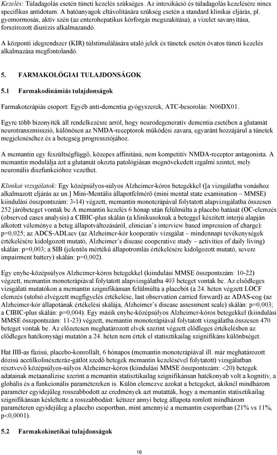 A központi idegrendszer (KIR) túlstimulálására utaló jelek és tünetek esetén óvatos tüneti kezelés alkalmazása megfontolandó. 5. FARMAKOLÓGIAI TULAJDONSÁGOK 5.