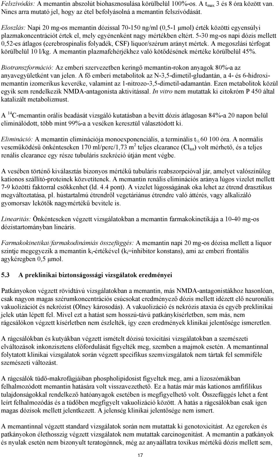 5-30 mg-os napi dózis mellett 0,52-es átlagos (cerebrospinalis folyadék, CSF) liquor/szérum arányt mértek. A megoszlási térfogat körülbelül 10 l/kg.