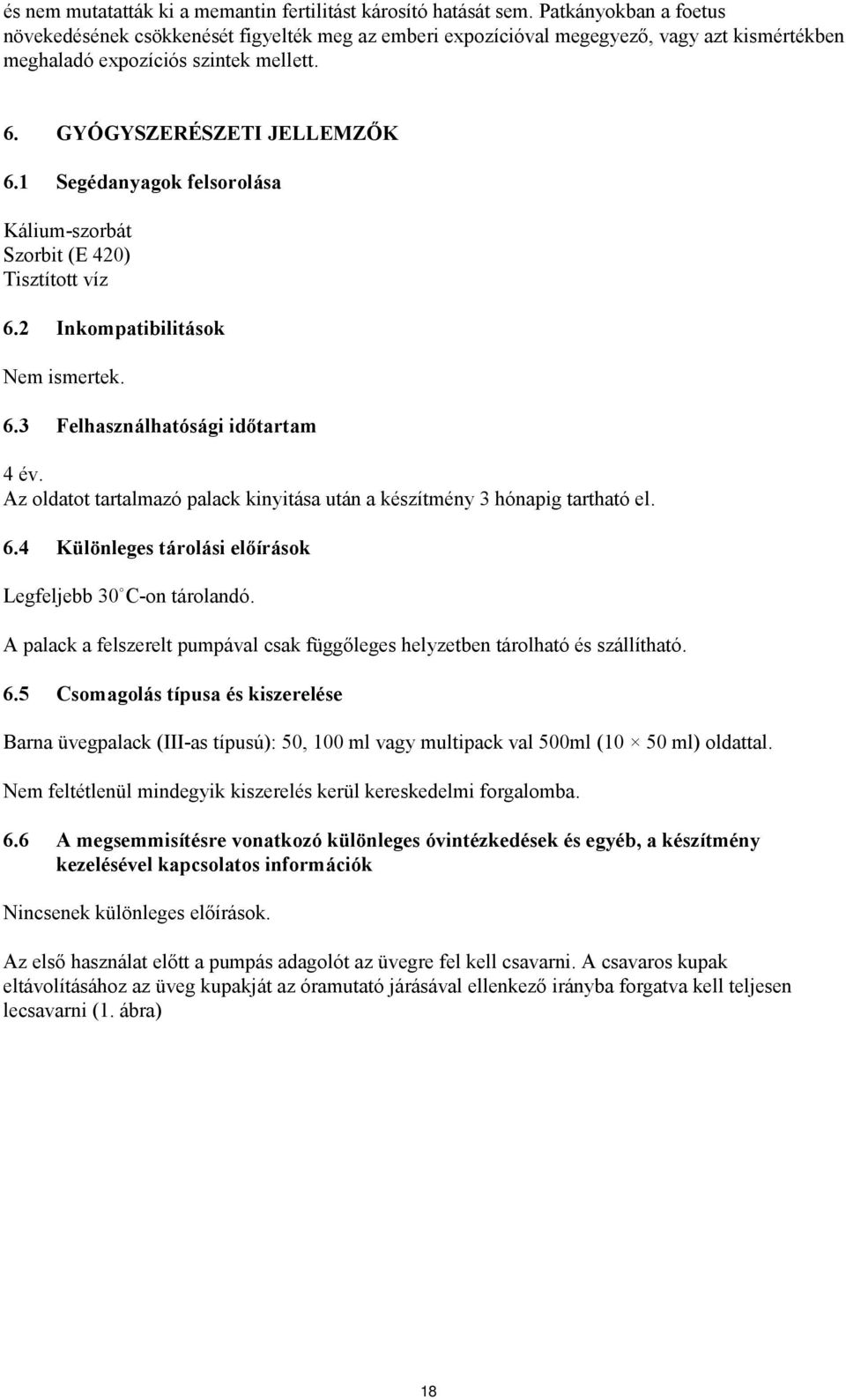 1 Segédanyagok felsorolása Kálium-szorbát Szorbit (E 420) Tisztított víz 6.2 Inkompatibilitások Nem ismertek. 6.3 Felhasználhatósági időtartam 4 év.