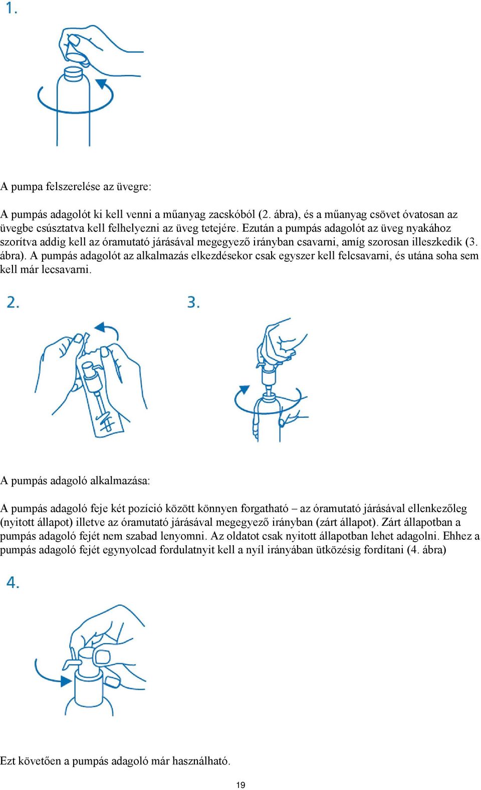 A pumpás adagolót az alkalmazás elkezdésekor csak egyszer kell felcsavarni, és utána soha sem kell már lecsavarni.