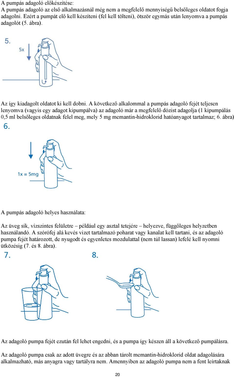 A következő alkalommal a pumpás adagoló fejét teljesen lenyomva (vagyis egy adagot kipumpálva) az adagoló már a megfelelő dózist adagolja (1 kipumpálás 0,5 ml belsőleges oldatnak felel meg, mely 5 mg