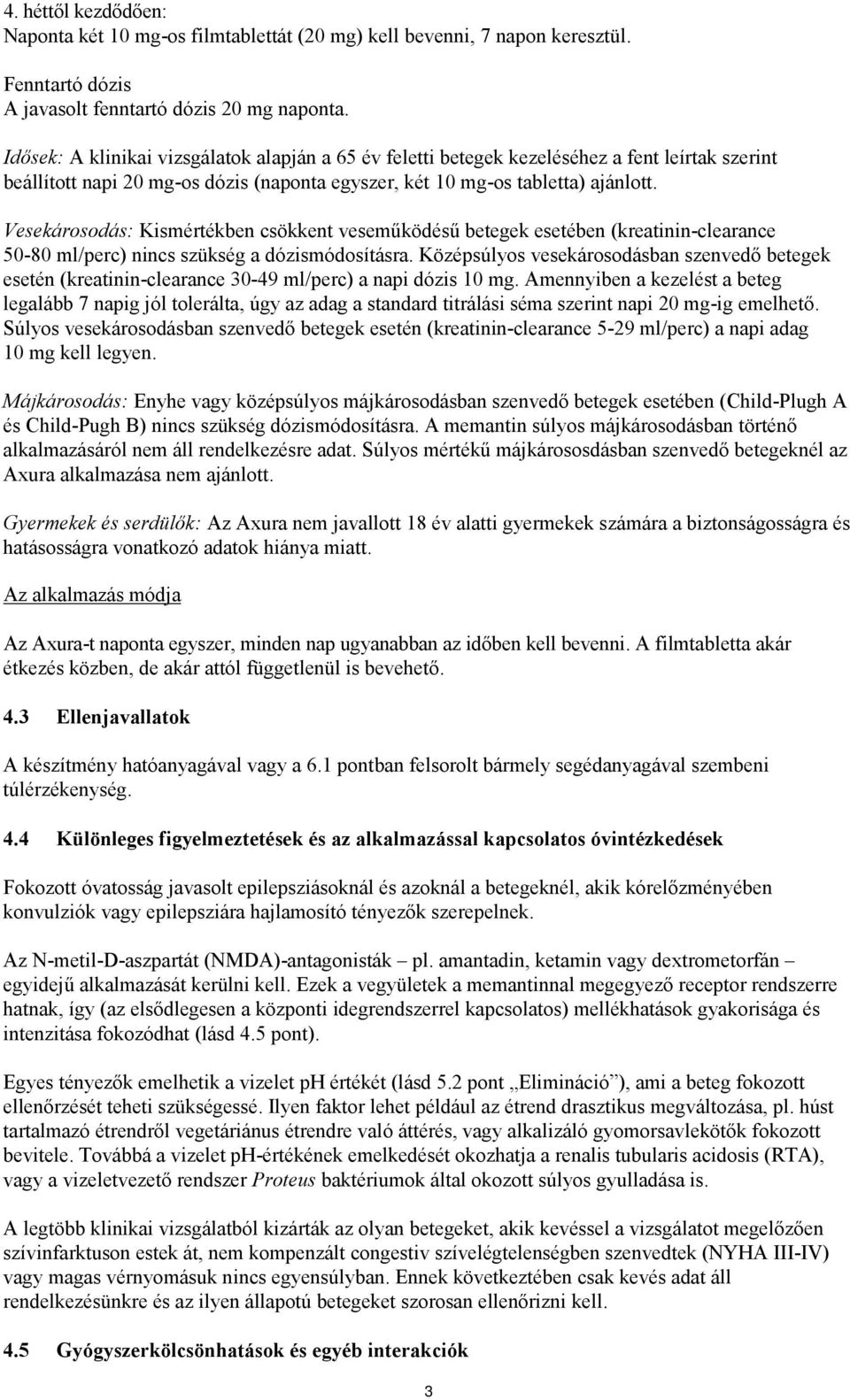 Vesekárosodás: Kismértékben csökkent veseműködésű betegek esetében (kreatinin-clearance 50-80 ml/perc) nincs szükség a dózismódosításra.