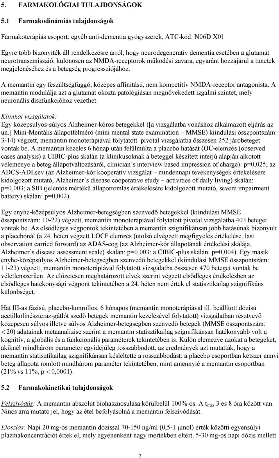 glutamát neurotranszmisszió, különösen az NMDA-receptorok működési zavara, egyaránt hozzájárul a tünetek megjelenéséhez és a betegség progressziójához.