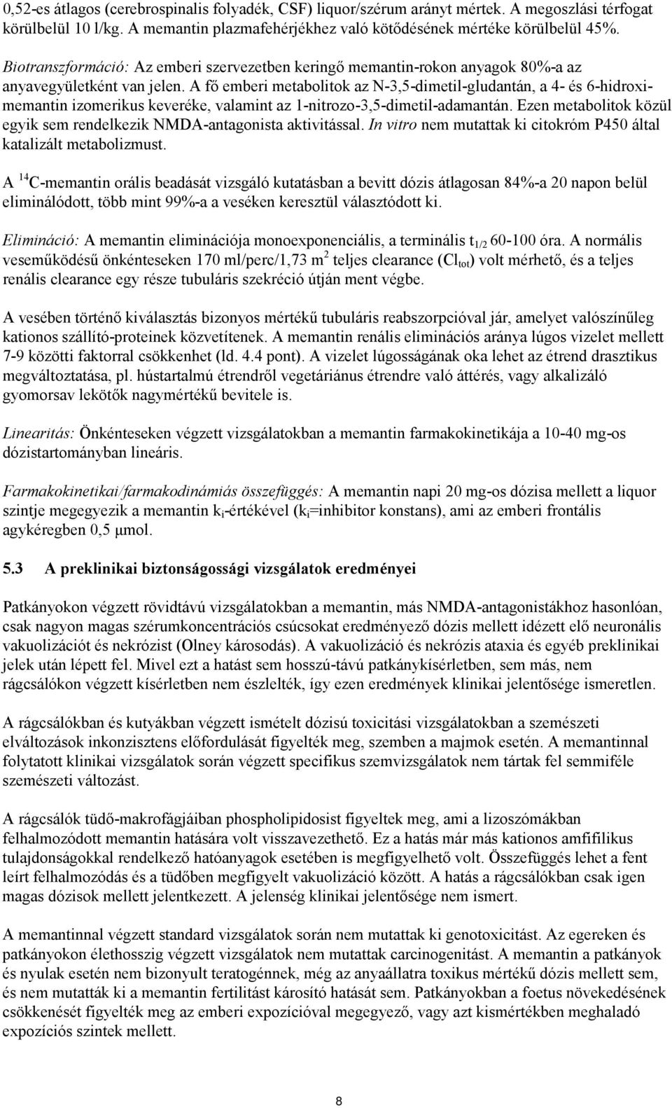 A fő emberi metabolitok az N-3,5-dimetil-gludantán, a 4- és 6-hidroximemantin izomerikus keveréke, valamint az 1-nitrozo-3,5-dimetil-adamantán.