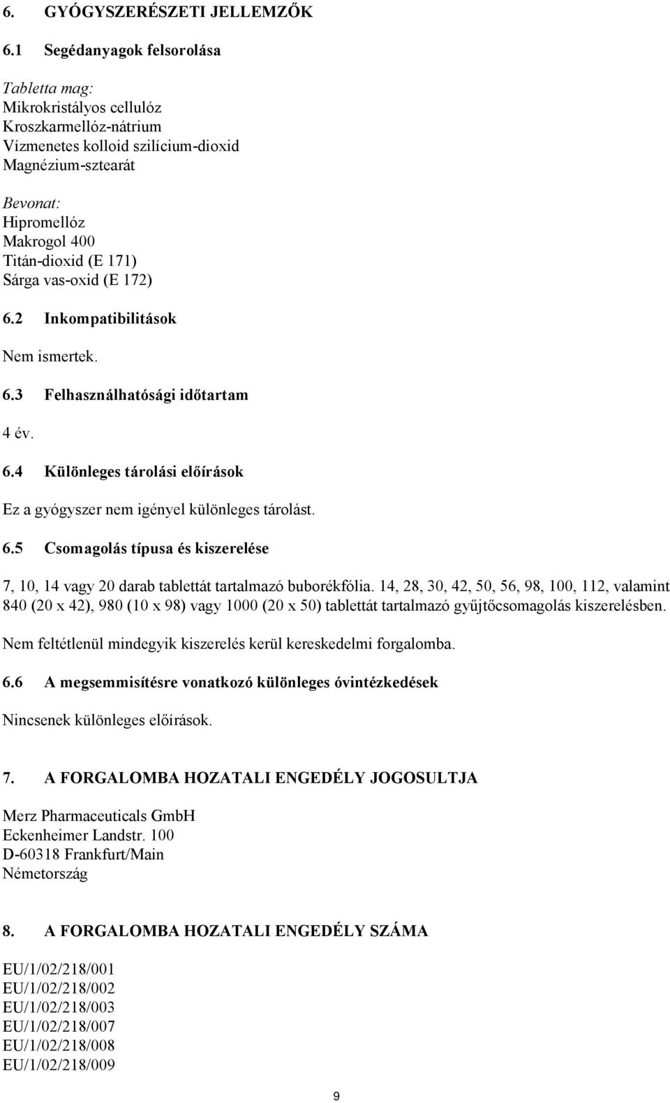 Sárga vas-oxid (E 172) 6.2 Inkompatibilitások Nem ismertek. 6.3 Felhasználhatósági időtartam 4 év. 6.4 Különleges tárolási előírások Ez a gyógyszer nem igényel különleges tárolást. 6.5 Csomagolás típusa és kiszerelése 7, 10, 14 vagy 20 darab tablettát tartalmazó buborékfólia.