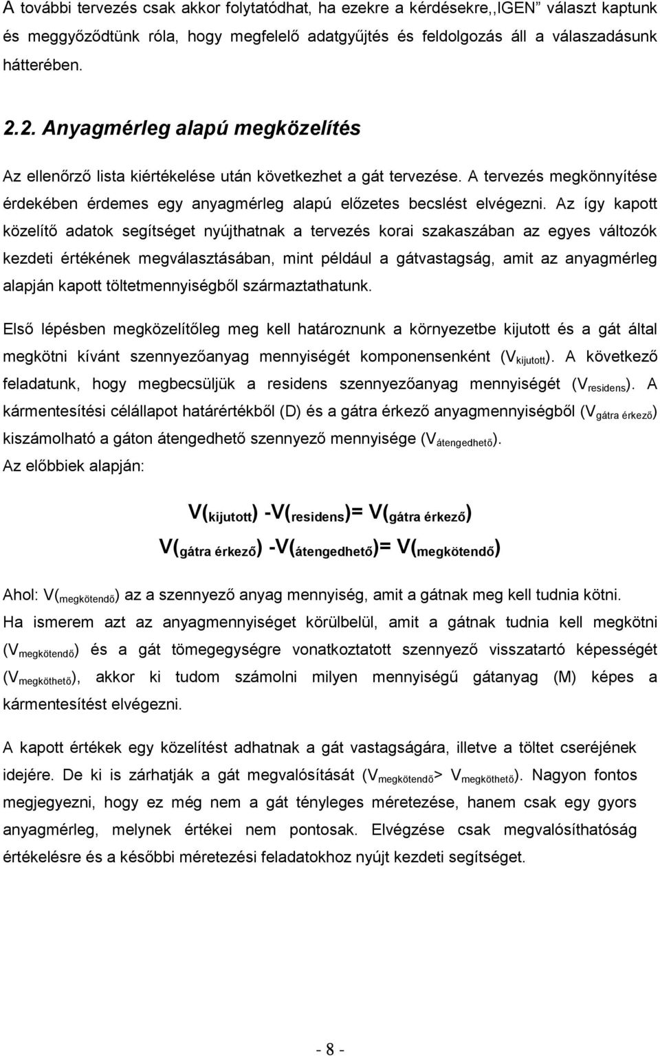 Az így kapott közelítő adatok segítséget nyújthatnak a tervezés korai szakaszában az egyes változók kezdeti értékének megválasztásában, mint például a gátvastagság, amit az anyagmérleg alapján kapott