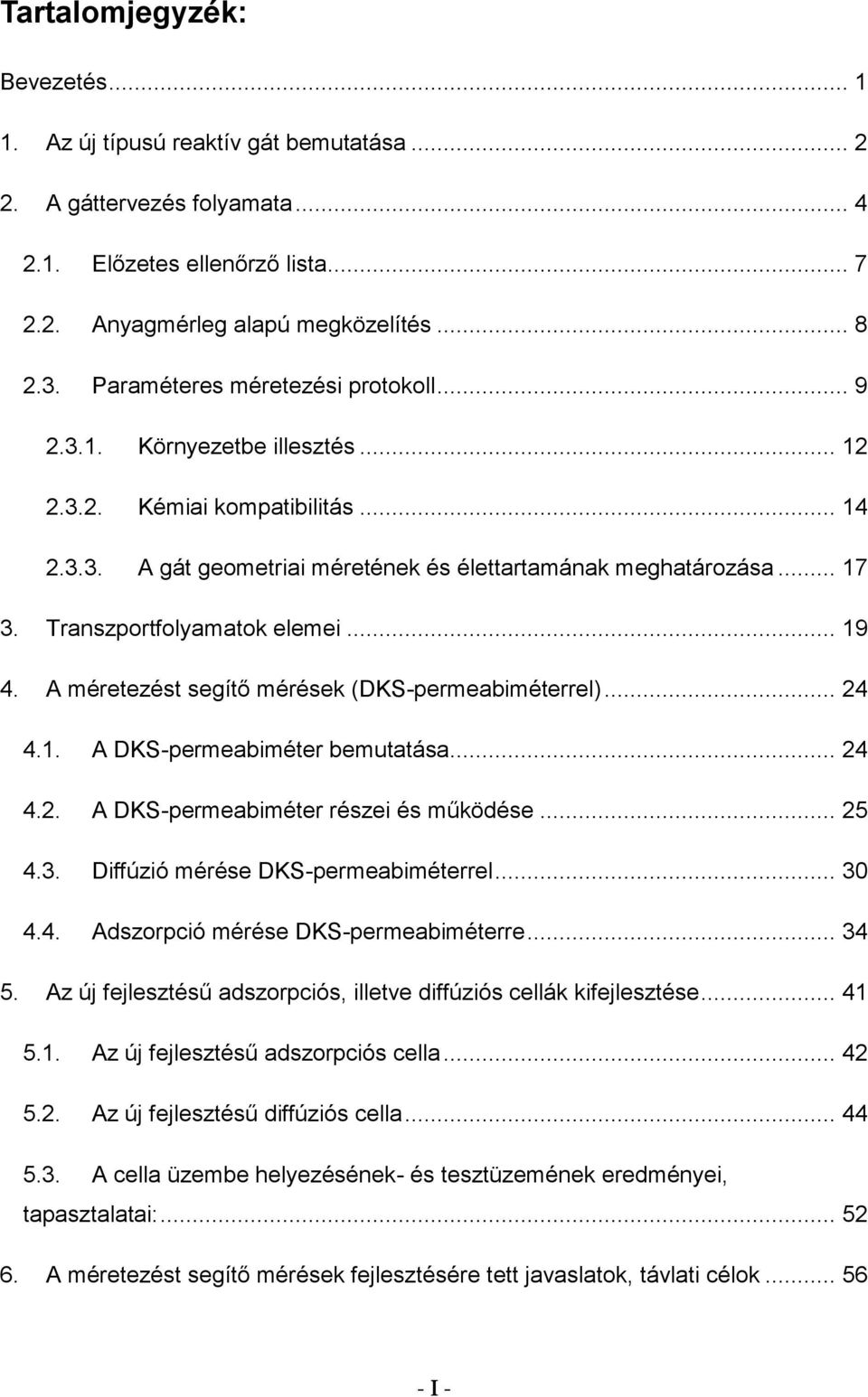 Transzportfolyamatok elemei... 19 4. A méretezést segítő mérések (DKSpermeabiméterrel)... 24 4.1. A DKSpermeabiméter bemutatása... 24 4.2. A DKSpermeabiméter részei és működése... 25 4.3.