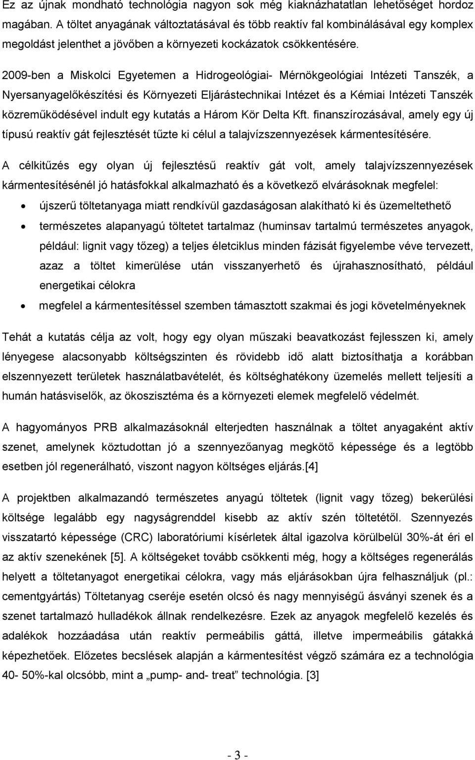 2009ben a Miskolci Egyetemen a Hidrogeológiai Mérnökgeológiai Intézeti Tanszék, a Nyersanyagelőkészítési és Környezeti Eljárástechnikai Intézet és a Kémiai Intézeti Tanszék közreműködésével indult