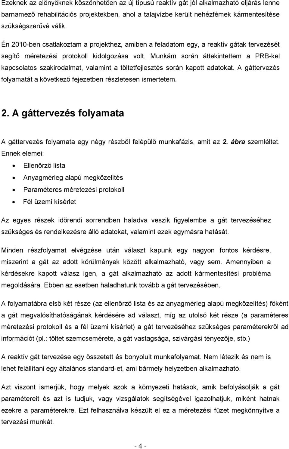 Munkám során áttekintettem a PRBkel kapcsolatos szakirodalmat, valamint a töltetfejlesztés során kapott adatokat. A gáttervezés folyamatát a következő fejezetben részletesen ismertetem. 2.