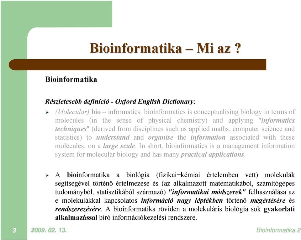 and applying "informatics techniques" (derived from disciplines such as applied maths, computer science and statistics) to understand and organise the information associated with these molecules, on