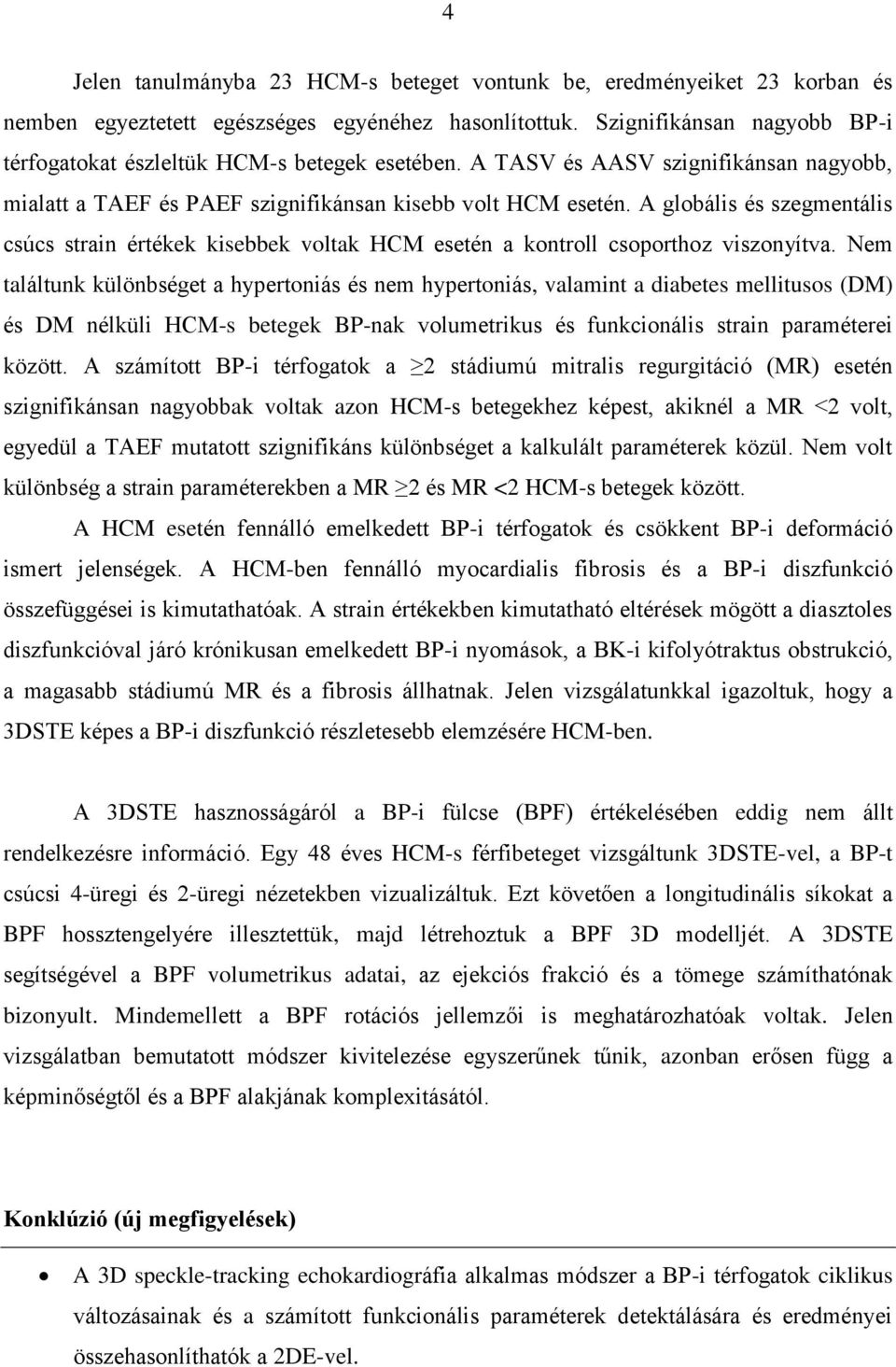 A globális és szegmentális csúcs strain értékek kisebbek voltak HCM esetén a kontroll csoporthoz viszonyítva.