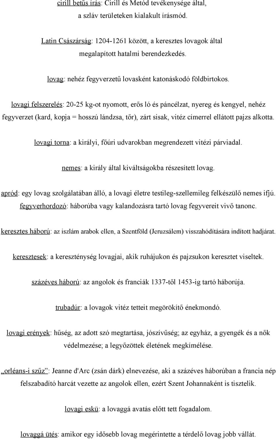 lovagi felszerelés: 20-25 kg-ot nyomott, erős ló és páncélzat, nyereg és kengyel, nehéz fegyverzet (kard, kopja = hosszú lándzsa, tőr), zárt sisak, vitéz címerrel ellátott pajzs alkotta.