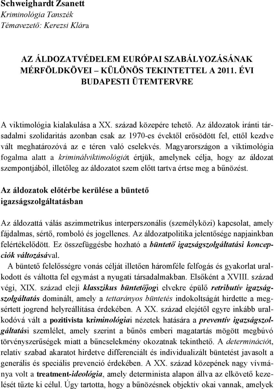 Az áldozatok iránti társadalmi szolidaritás azonban csak az 1970-es évektől erősödött fel, ettől kezdve vált meghatározóvá az e téren való cselekvés.