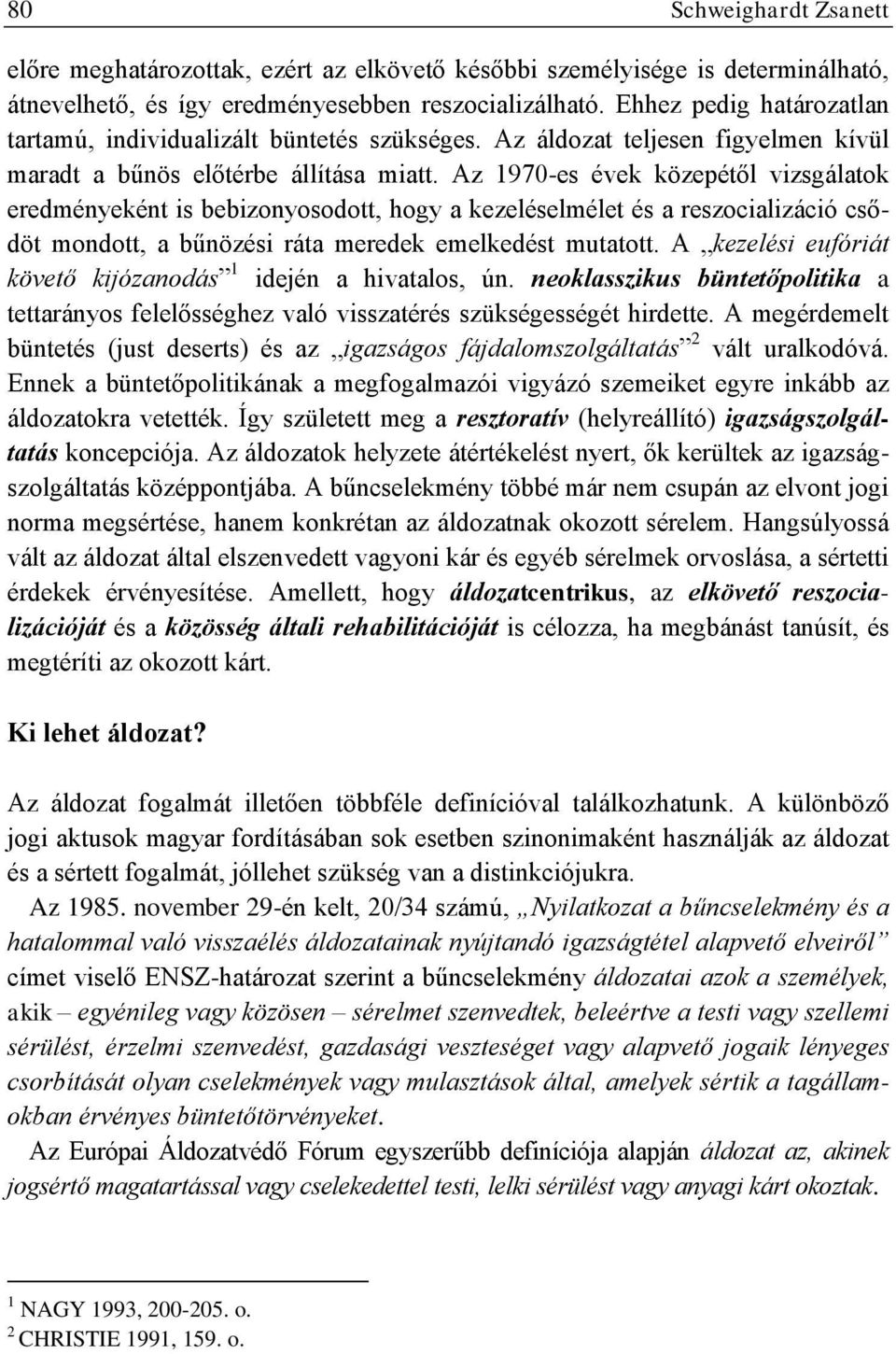 Az 1970-es évek közepétől vizsgálatok eredményeként is bebizonyosodott, hogy a kezeléselmélet és a reszocializáció csődöt mondott, a bűnözési ráta meredek emelkedést mutatott.