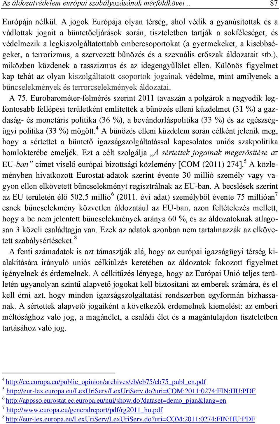 (a gyermekeket, a kisebbségeket, a terrorizmus, a szervezett bűnözés és a szexuális erőszak áldozatait stb.), miközben küzdenek a rasszizmus és az idegengyűlölet ellen.