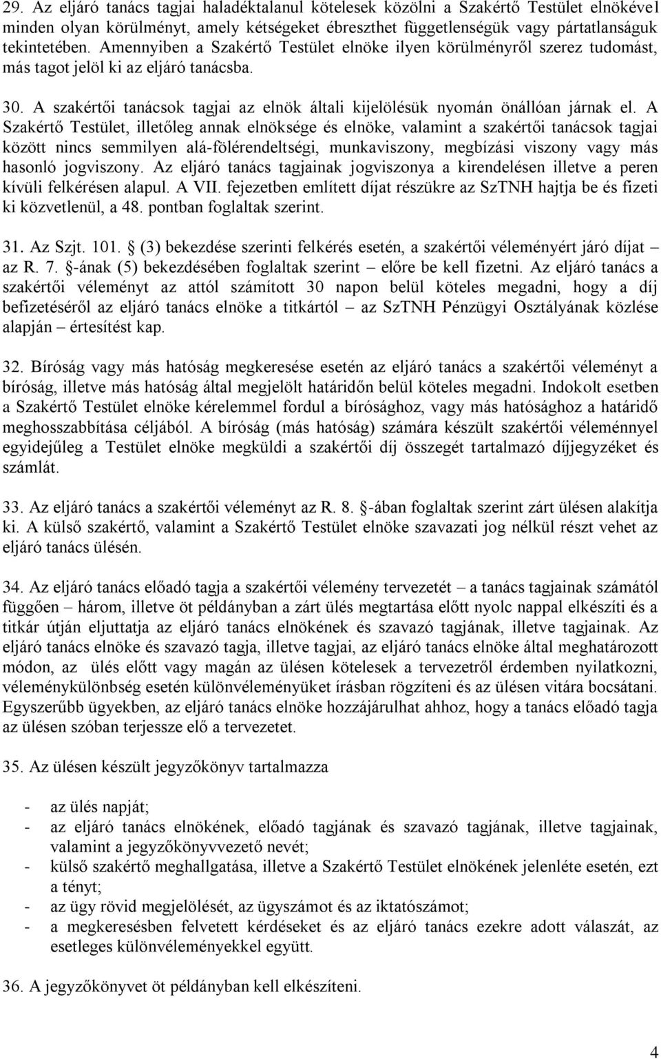 A Szakértő Testület, illetőleg annak elnöksége és elnöke, valamint a szakértői tanácsok tagjai között nincs semmilyen alá-fölérendeltségi, munkaviszony, megbízási viszony vagy más hasonló jogviszony.