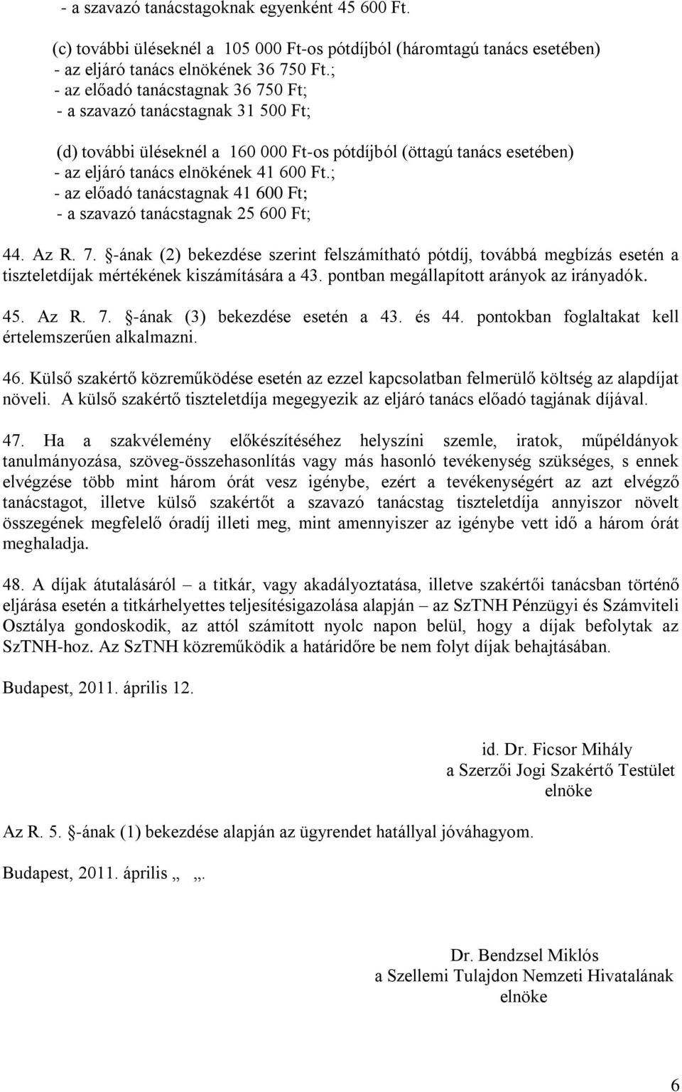 ; - az előadó tanácstagnak 41 600 Ft; - a szavazó tanácstagnak 25 600 Ft; 44. Az R. 7.