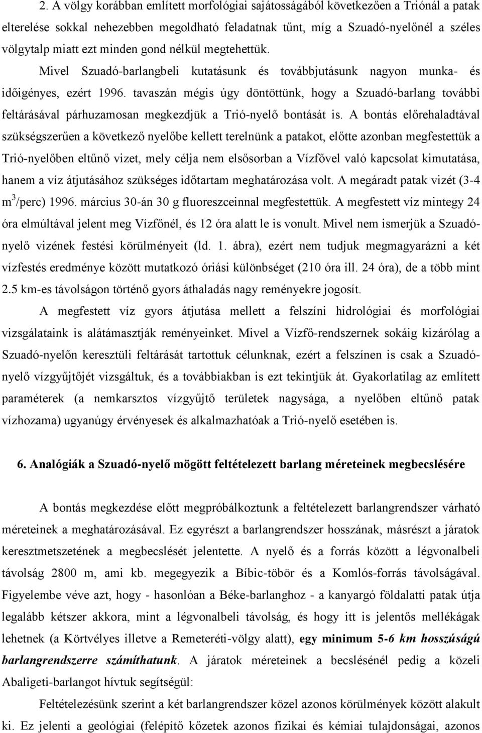 tavaszán mégis úgy döntöttünk, hogy a Szuadó-barlang további feltárásával párhuzamosan megkezdjük a Trió-nyelő bontását is.