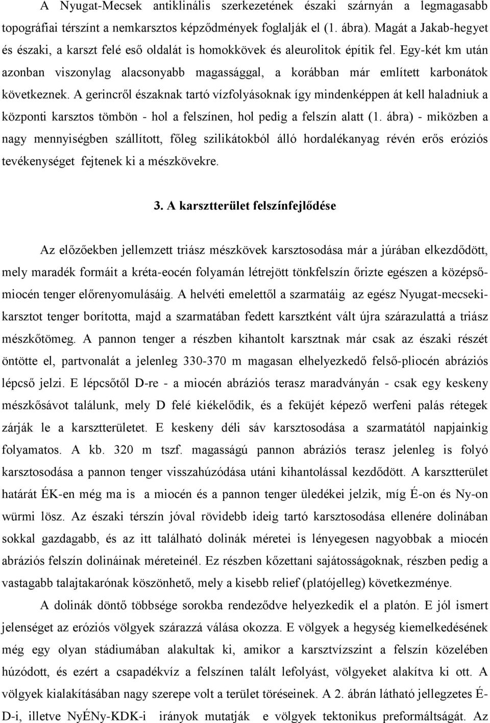 Egy-két km után azonban viszonylag alacsonyabb magassággal, a korábban már említett karbonátok következnek.