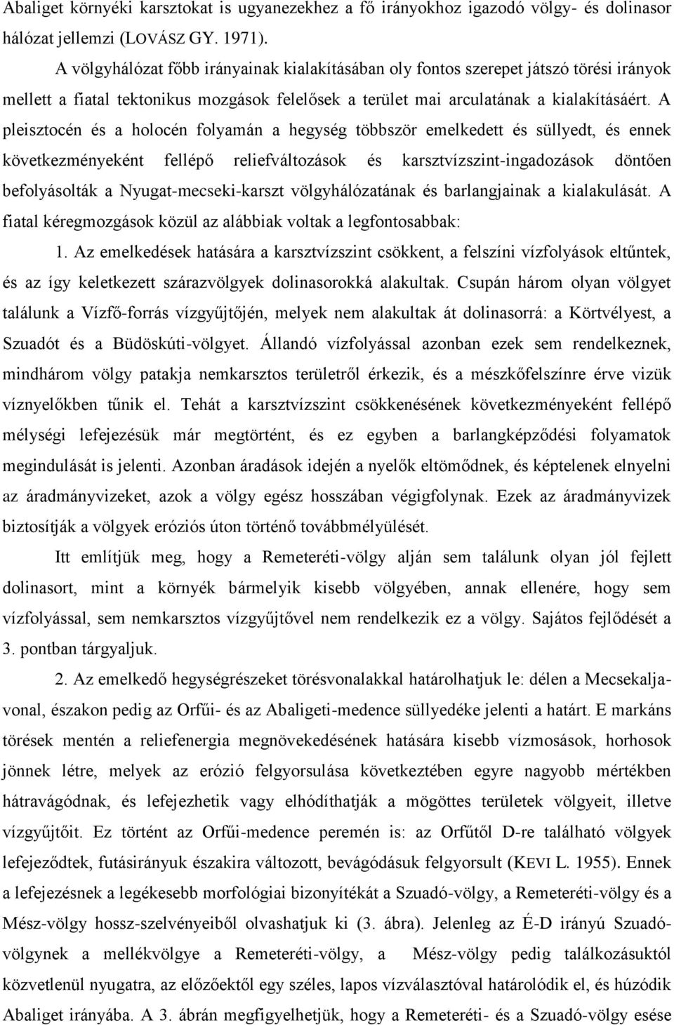 A pleisztocén és a holocén folyamán a hegység többször emelkedett és süllyedt, és ennek következményeként fellépő reliefváltozások és karsztvízszint-ingadozások döntően befolyásolták a