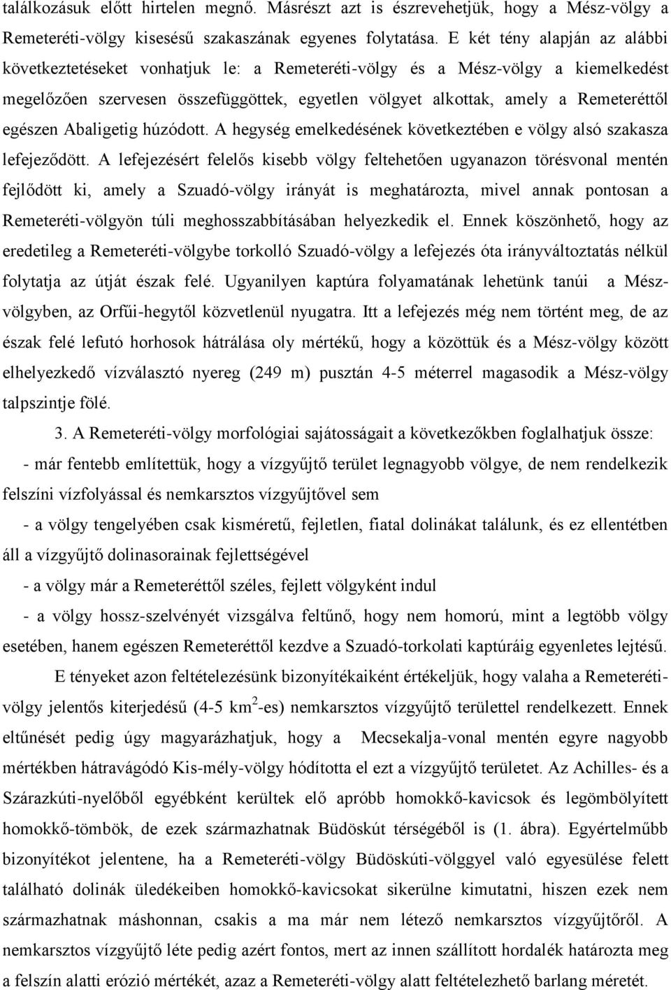 egészen Abaligetig húzódott. A hegység emelkedésének következtében e völgy alsó szakasza lefejeződött.