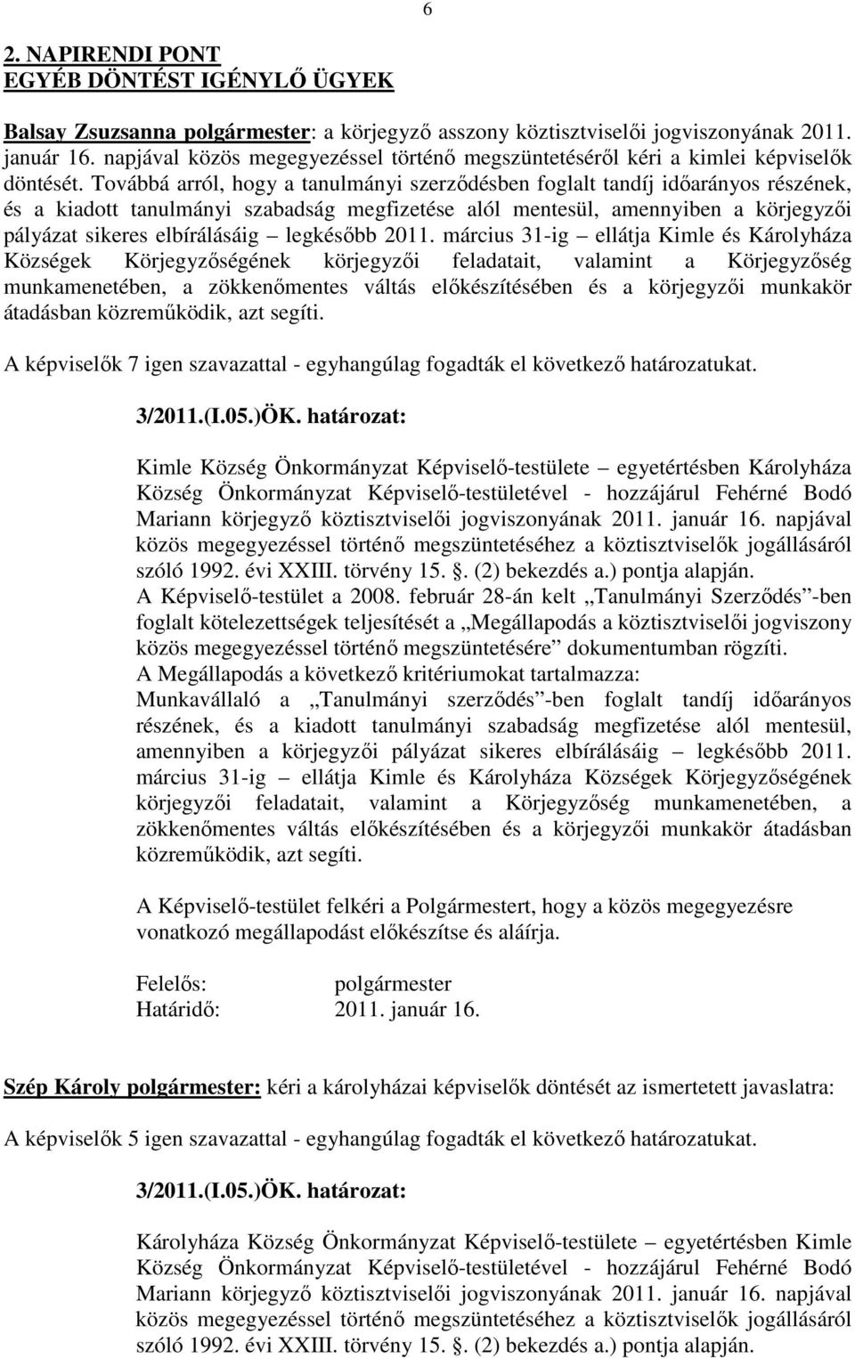 Továbbá arról, hogy a tanulmányi szerződésben foglalt tandíj időarányos részének, és a kiadott tanulmányi szabadság megfizetése alól mentesül, amennyiben a körjegyzői pályázat sikeres elbírálásáig