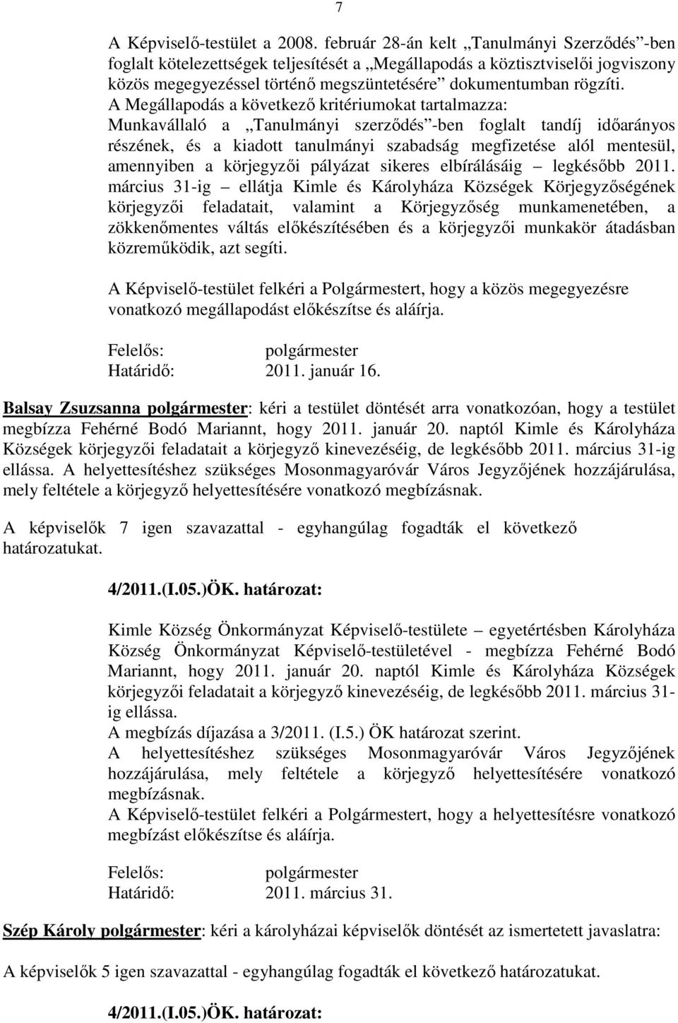 A Megállapodás a következő kritériumokat tartalmazza: Munkavállaló a Tanulmányi szerződés -ben foglalt tandíj időarányos részének, és a kiadott tanulmányi szabadság megfizetése alól mentesül,