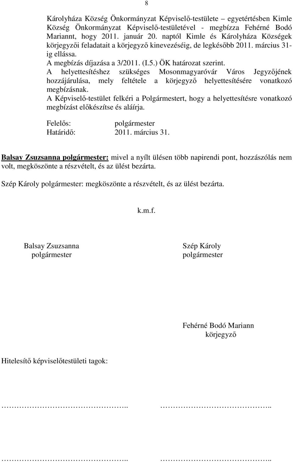 A helyettesítéshez szükséges Mosonmagyaróvár Város Jegyzőjének hozzájárulása, mely feltétele a körjegyző helyettesítésére vonatkozó megbízásnak.